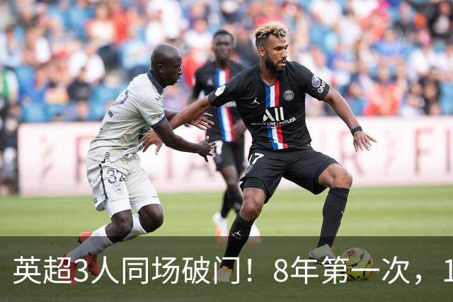 英超3人同场破门！8年第一次，1.5亿锋霸互相传射，创32年纪录